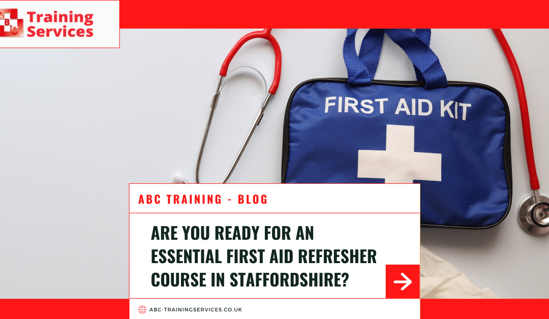 Are You Ready for an Essential First Aid Refresher Course in Staffordshire?